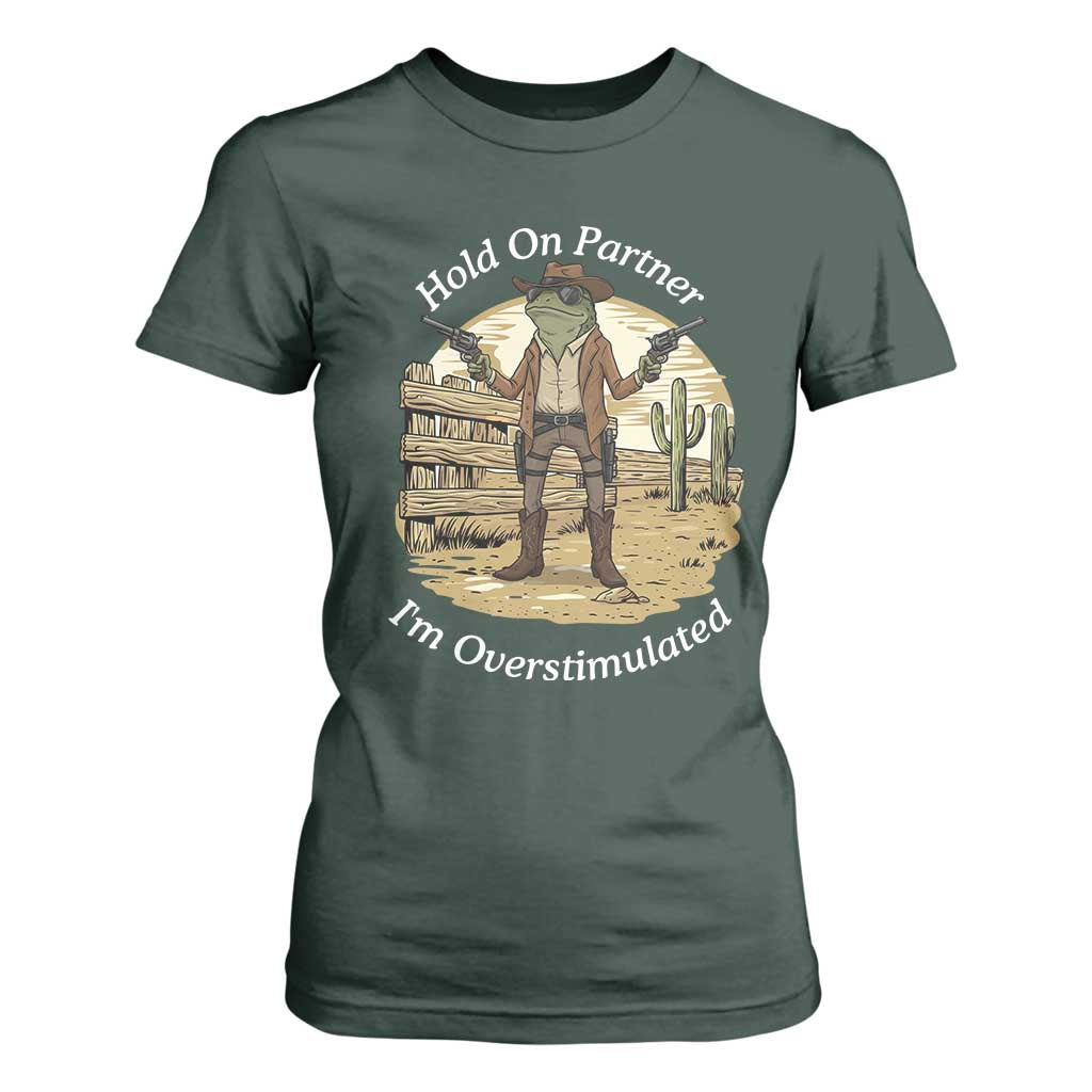 Hold On Partner I Am Overstimulated T Shirt For Women Funny Cowboy Frog TS12 Dark Forest Green Print Your Wear