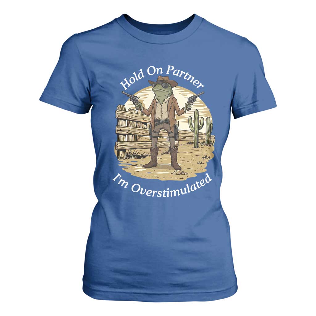 Hold On Partner I Am Overstimulated T Shirt For Women Funny Cowboy Frog TS12 Royal Blue Print Your Wear