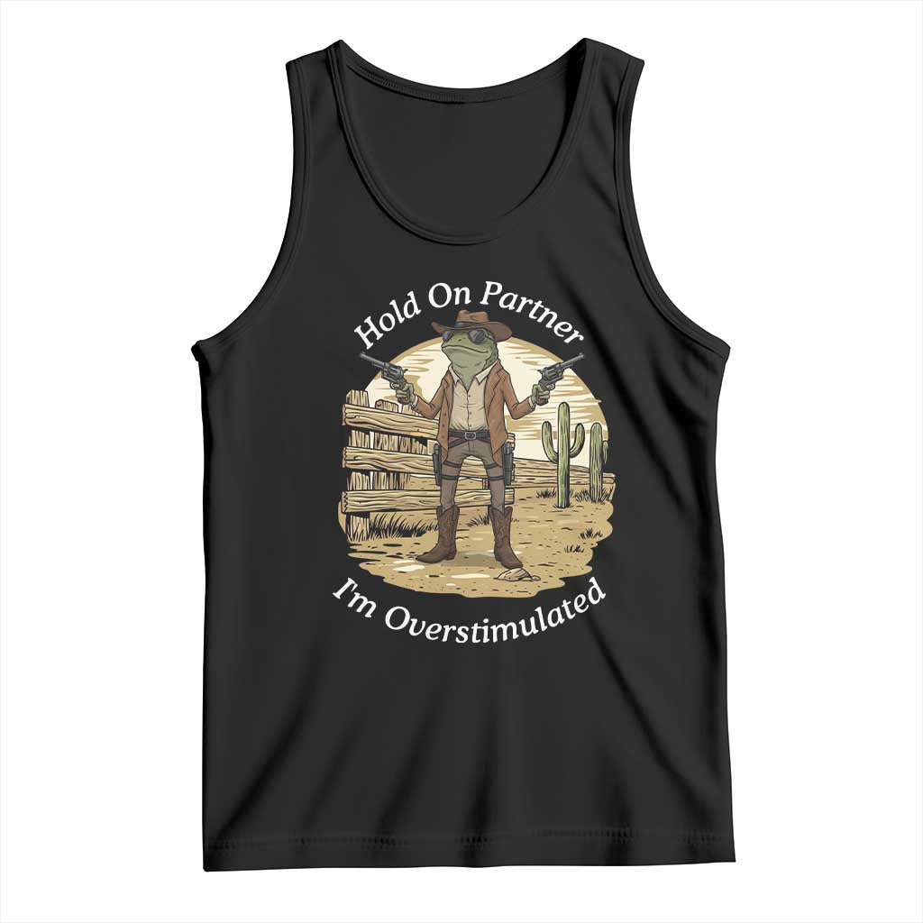 Hold On Partner I Am Overstimulated Tank Top Funny Cowboy Frog TS12 Black Print Your Wear