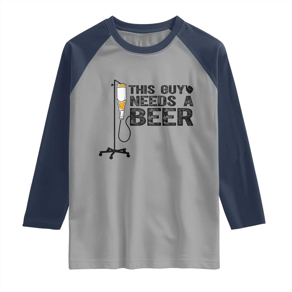 Funny Drinking Lover Raglan Shirt This Guy Needs A Beer TS12 Sport Gray Navy Print Your Wear