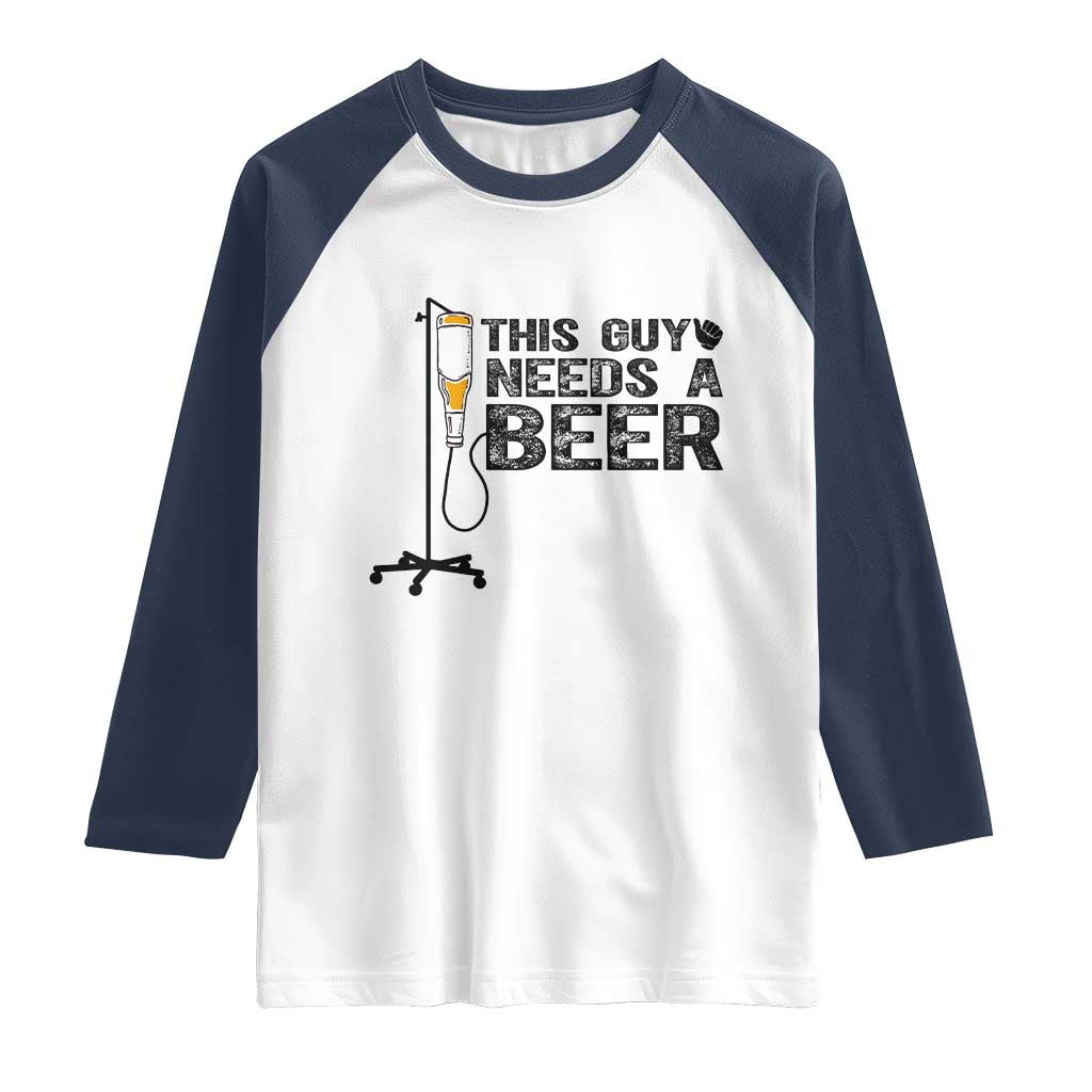 Funny Drinking Lover Raglan Shirt This Guy Needs A Beer TS12 White Navy Print Your Wear