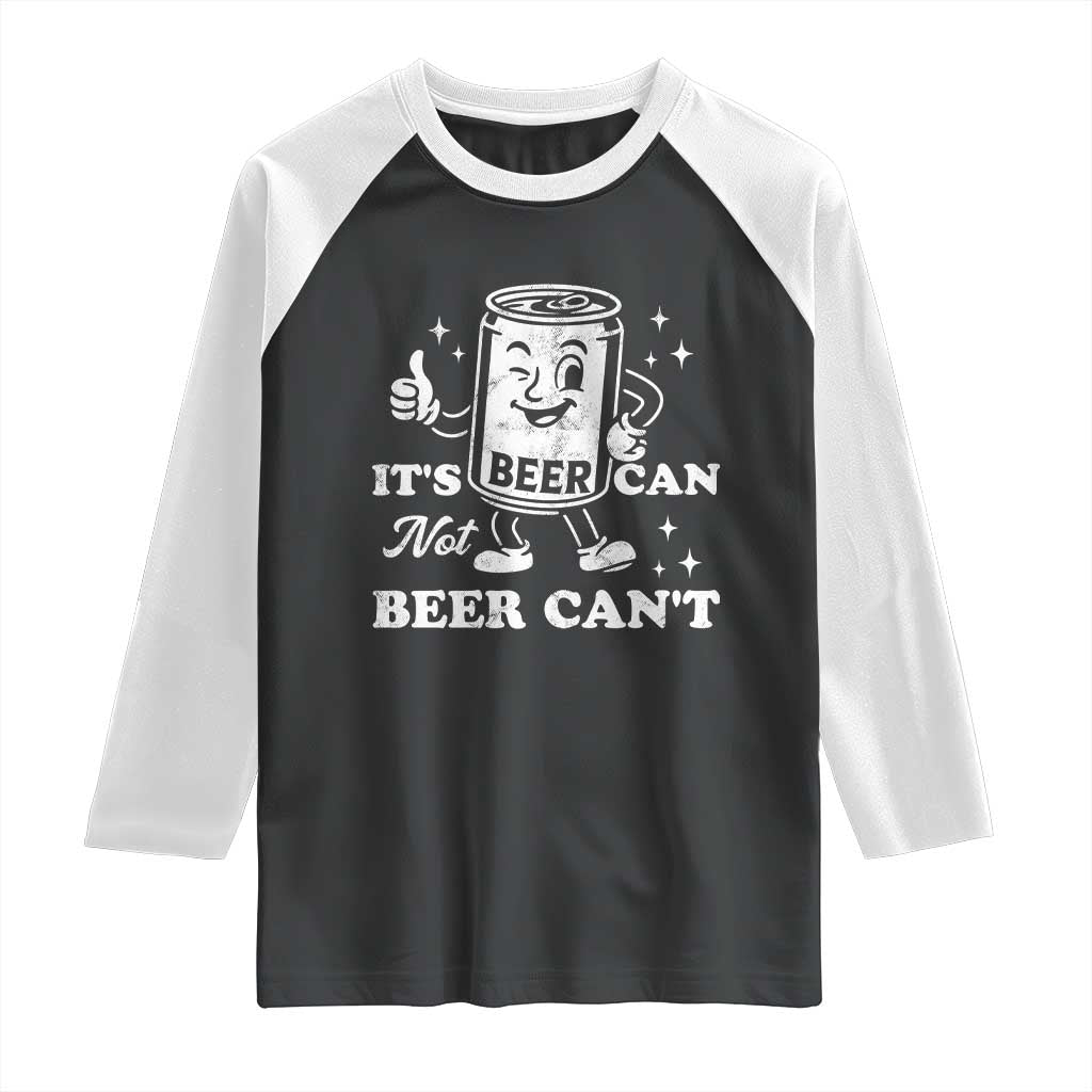 Funny Drinking Lover Raglan Shirt It Is Can Not Beer Can Not TS12 Black White Print Your Wear