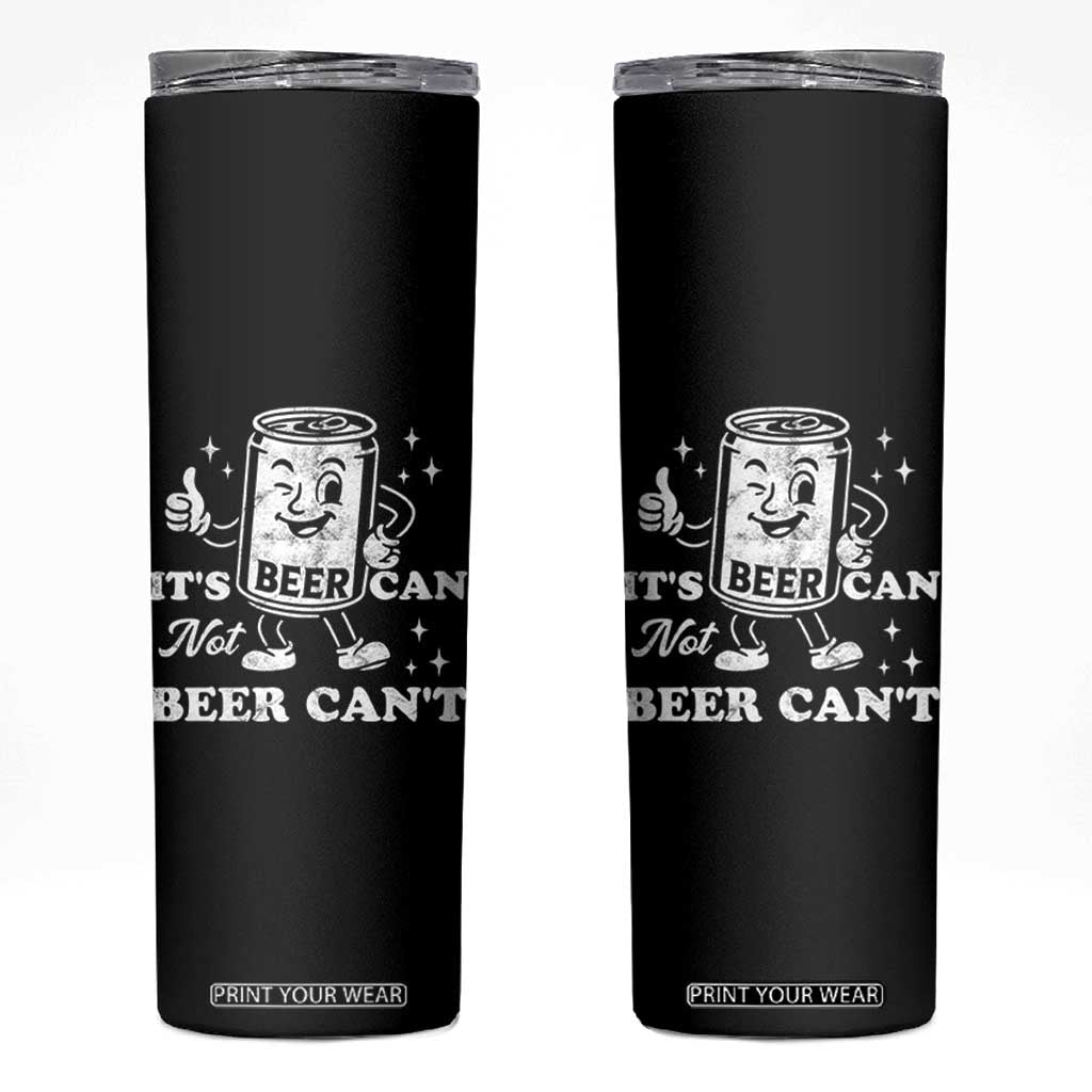 Funny Drinking Lover Skinny Tumbler It Is Can Not Beer Can Not TS12 Black Print Your Wear