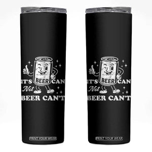 Funny Drinking Lover Skinny Tumbler It Is Can Not Beer Can Not TS12 Black Print Your Wear