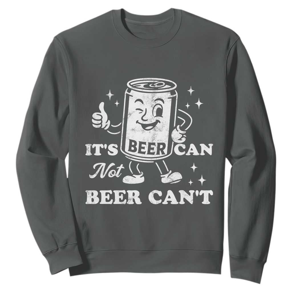 Funny Drinking Lover Sweatshirt It Is Can Not Beer Can Not TS12 Dark Heather Print Your Wear