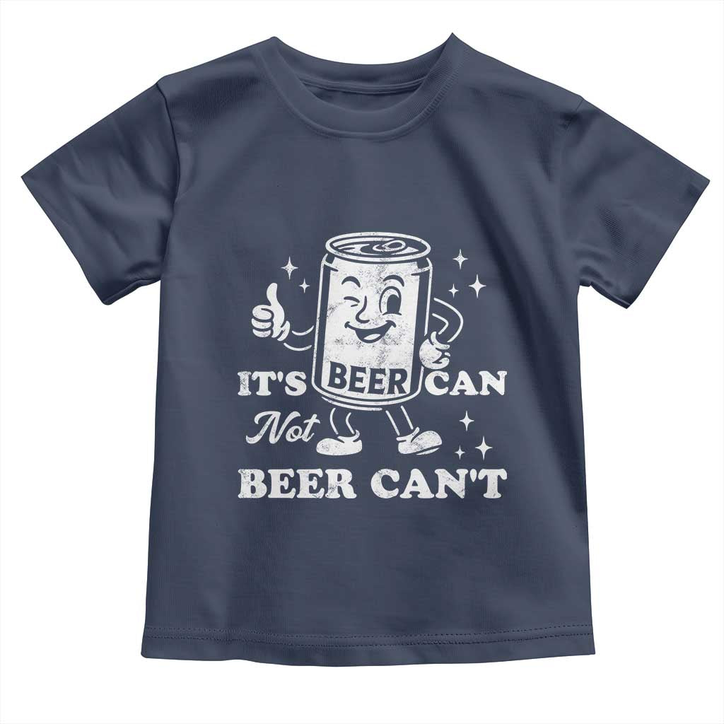 Funny Drinking Lover Toddler T Shirt It Is Can Not Beer Can Not TS12 Navy Print Your Wear