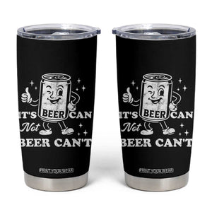 Funny Drinking Lover Tumbler Cup It Is Can Not Beer Can Not TS12 Black Print Your Wear