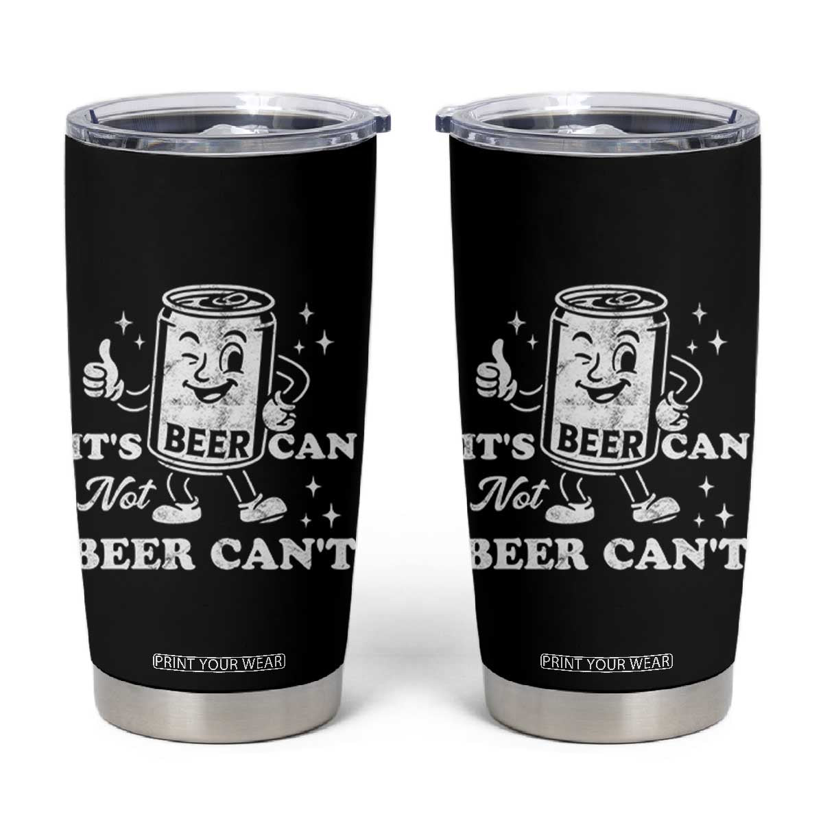Funny Drinking Lover Tumbler Cup It Is Can Not Beer Can Not TS12 Black Print Your Wear
