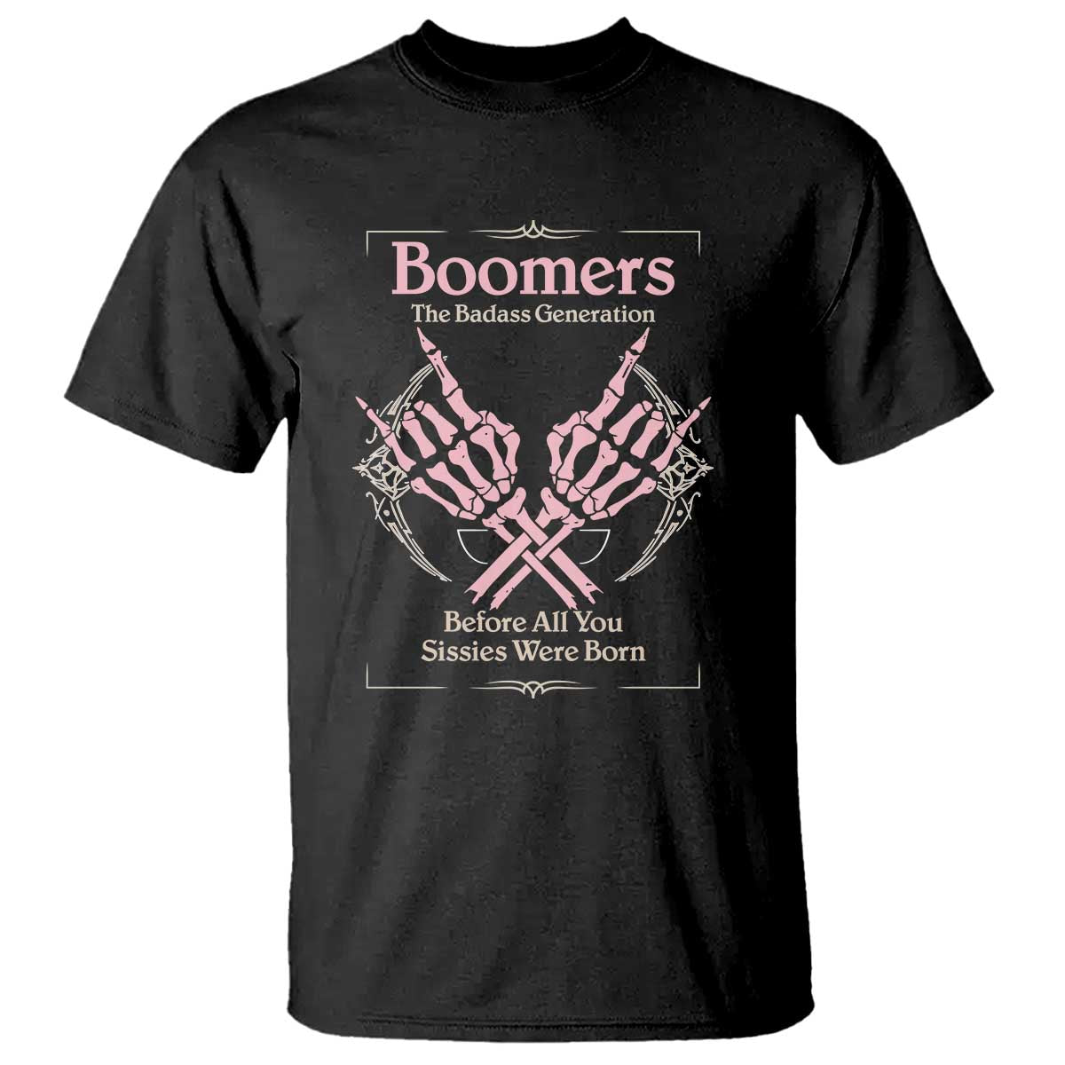 Baby Boomers T Shirt The Badass Generation Before All You Sissies Were Born TS12 Black Print Your Wear