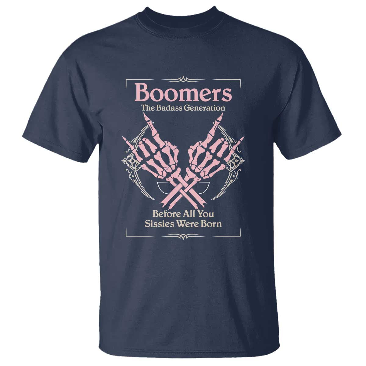 Baby Boomers T Shirt The Badass Generation Before All You Sissies Were Born TS12 Navy Print Your Wear