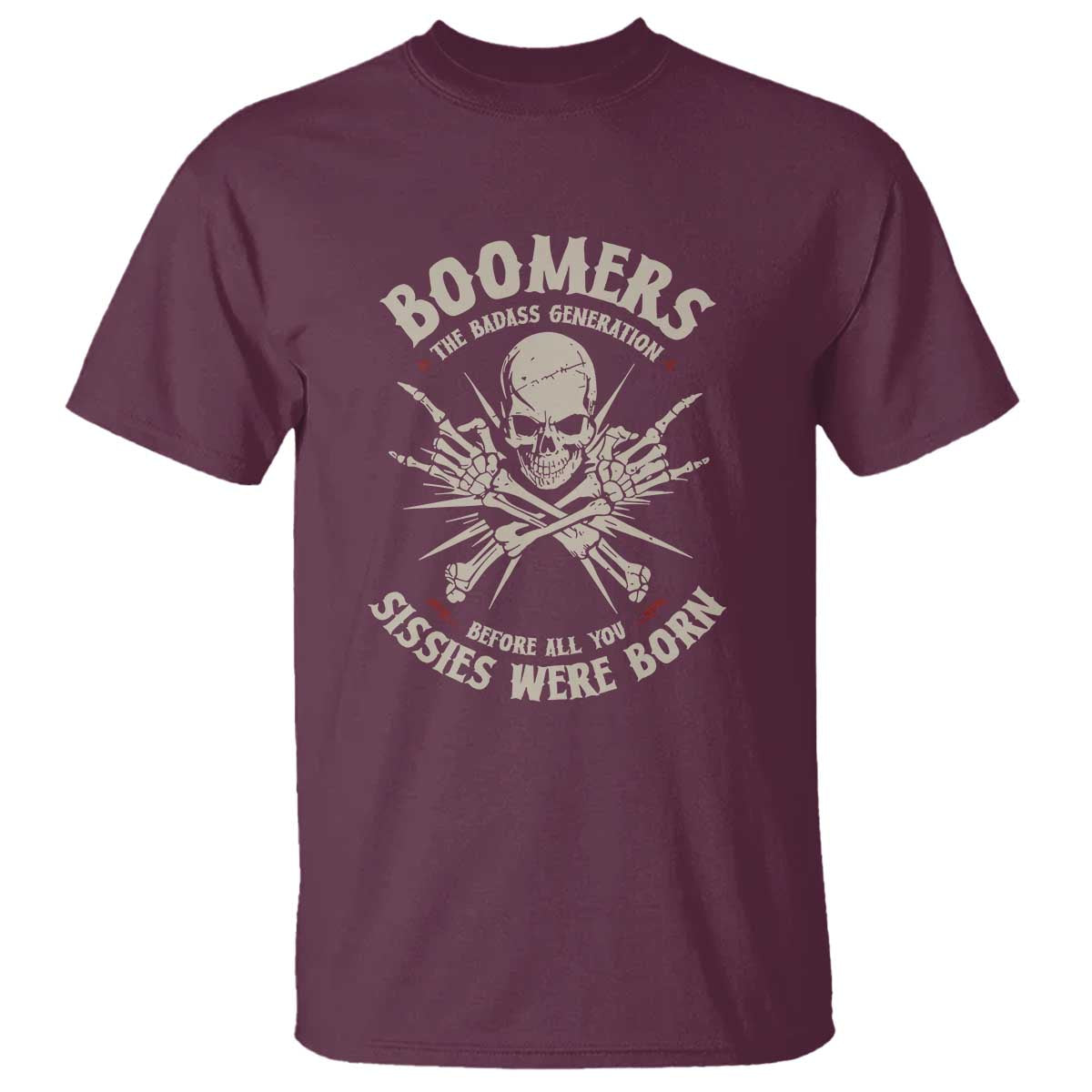 Baby Boomers Proud T Shirt The Badass Generation Before All You Sissies Were Born TS12 Maroon Print Your Wear