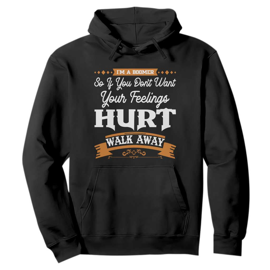 Baby Boomers Hoodie If You Dont Want Your Feelings Hurt Walk Away TS12 Black Print Your Wear