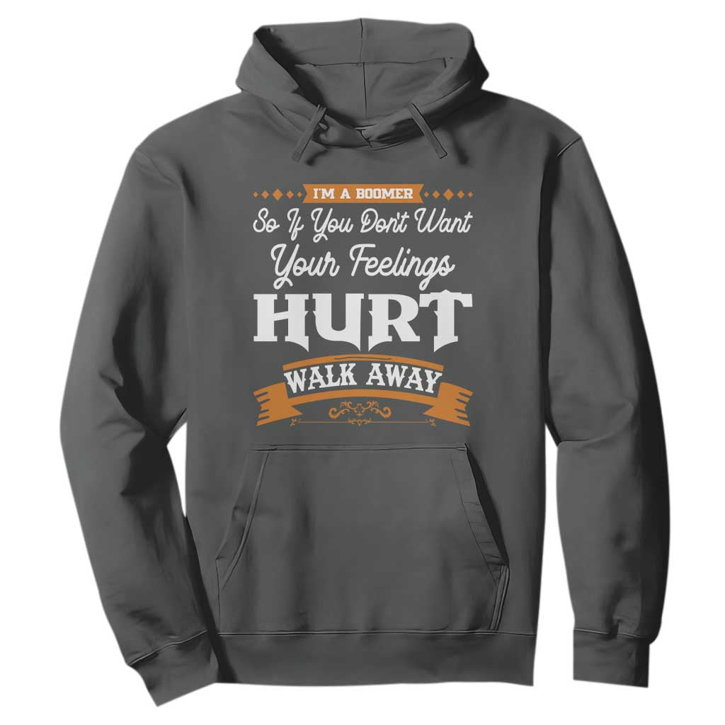 Baby Boomers Hoodie If You Dont Want Your Feelings Hurt Walk Away TS12 Dark Heather Print Your Wear