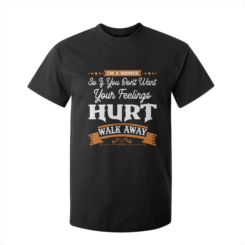Baby Boomers T Shirt For Kid If You Dont Want Your Feelings Hurt Walk Away TS12 Black Print Your Wear