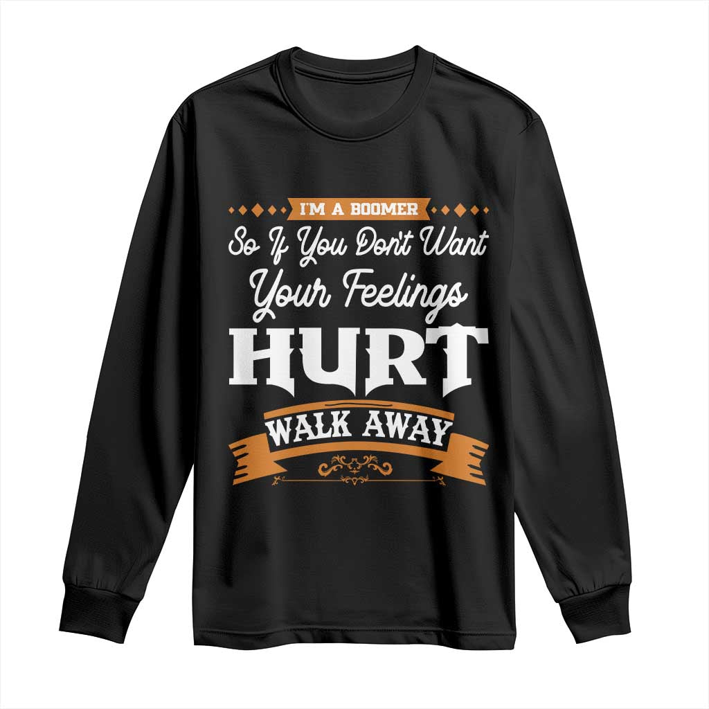 Baby Boomers Long Sleeve Shirt If You Dont Want Your Feelings Hurt Walk Away TS12 Black Print Your Wear