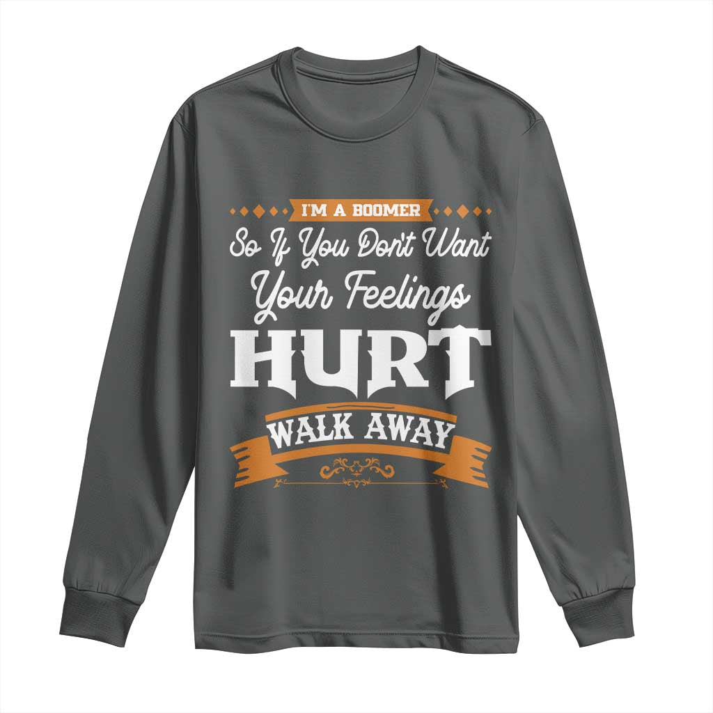 Baby Boomers Long Sleeve Shirt If You Dont Want Your Feelings Hurt Walk Away TS12 Dark Heather Print Your Wear