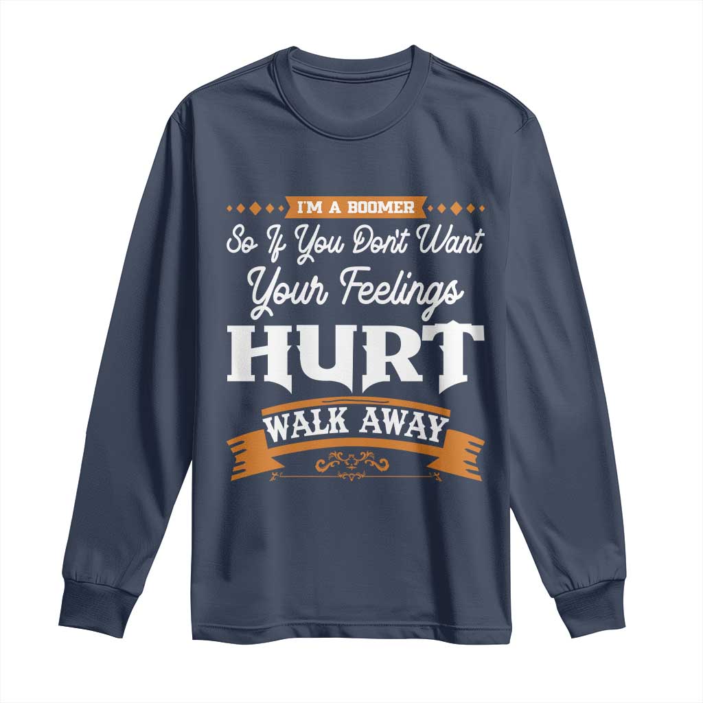 Baby Boomers Long Sleeve Shirt If You Dont Want Your Feelings Hurt Walk Away TS12 Navy Print Your Wear