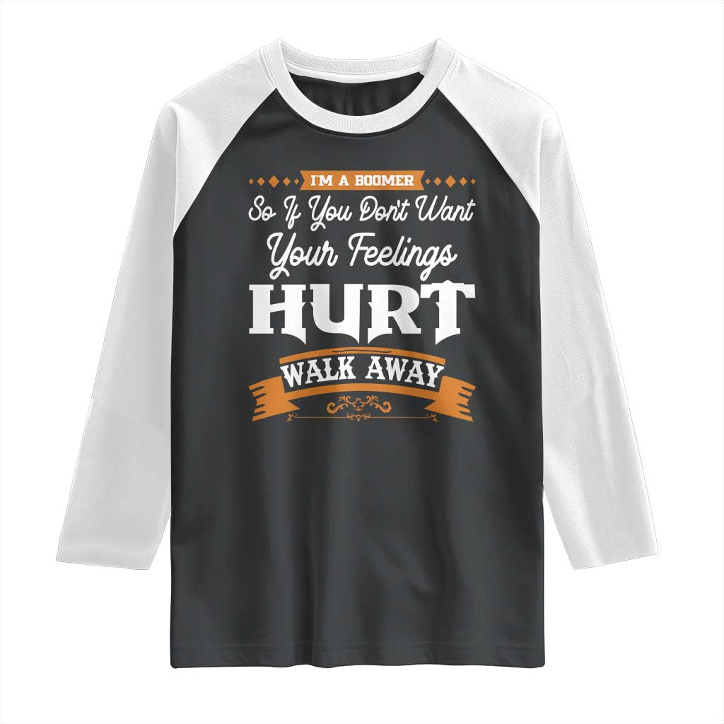 Baby Boomers Raglan Shirt If You Dont Want Your Feelings Hurt Walk Away TS12 Black White Print Your Wear
