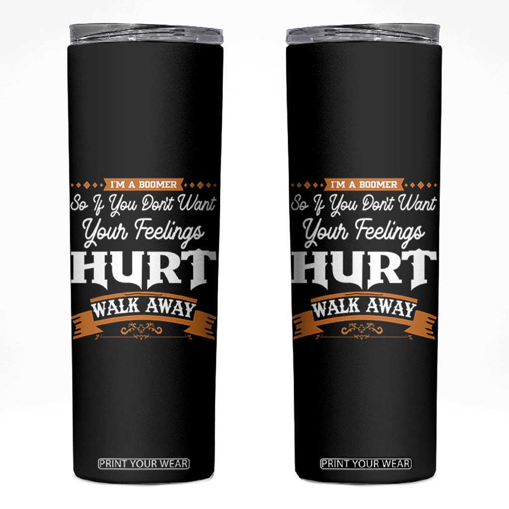 Baby Boomers Skinny Tumbler If You Dont Want Your Feelings Hurt Walk Away TS12 Black Print Your Wear
