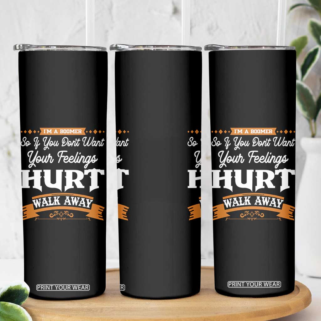 Baby Boomers Skinny Tumbler If You Dont Want Your Feelings Hurt Walk Away TS12 Print Your Wear