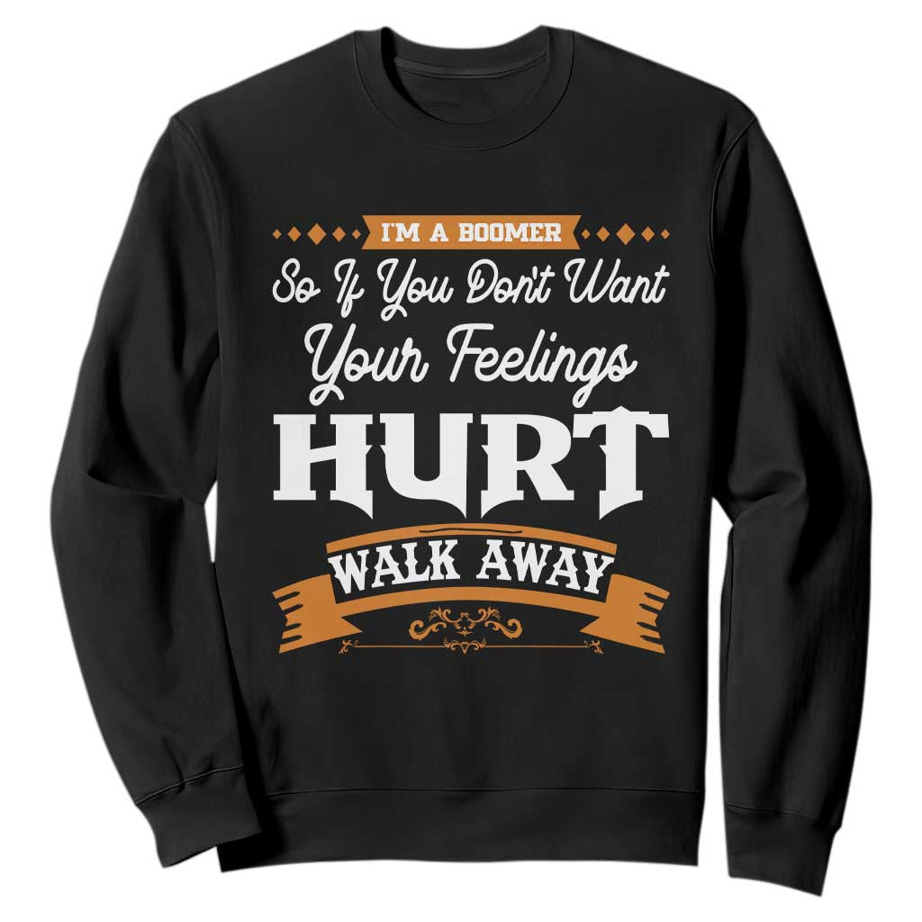 Baby Boomers Sweatshirt If You Dont Want Your Feelings Hurt Walk Away TS12 Black Print Your Wear