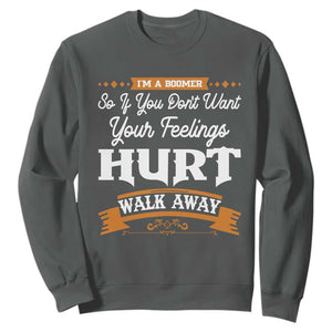 Baby Boomers Sweatshirt If You Dont Want Your Feelings Hurt Walk Away TS12 Dark Heather Print Your Wear