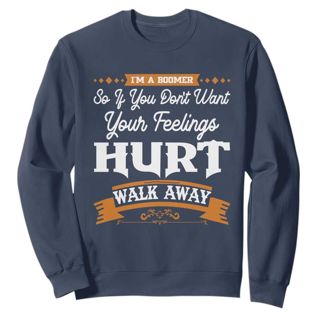 Baby Boomers Sweatshirt If You Dont Want Your Feelings Hurt Walk Away TS12 Navy Print Your Wear