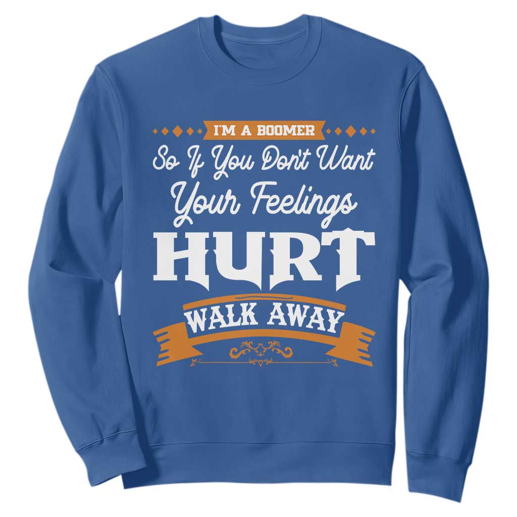 Baby Boomers Sweatshirt If You Dont Want Your Feelings Hurt Walk Away TS12 Royal Blue Print Your Wear