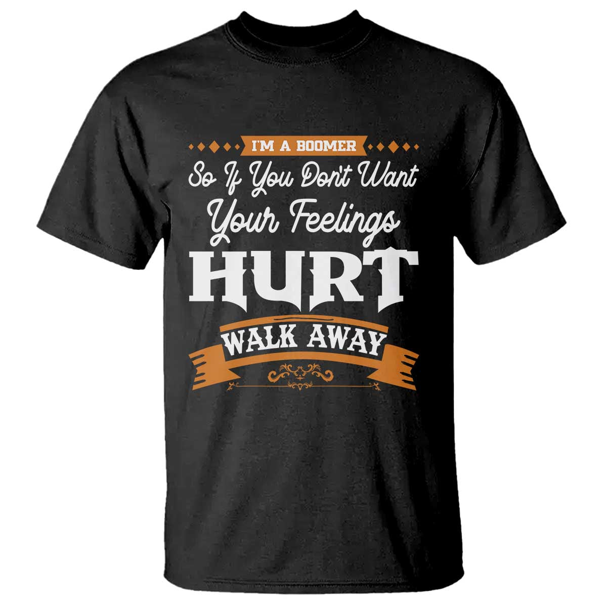 Baby Boomers T Shirt If You Dont Want Your Feelings Hurt Walk Away TS12 Black Print Your Wear