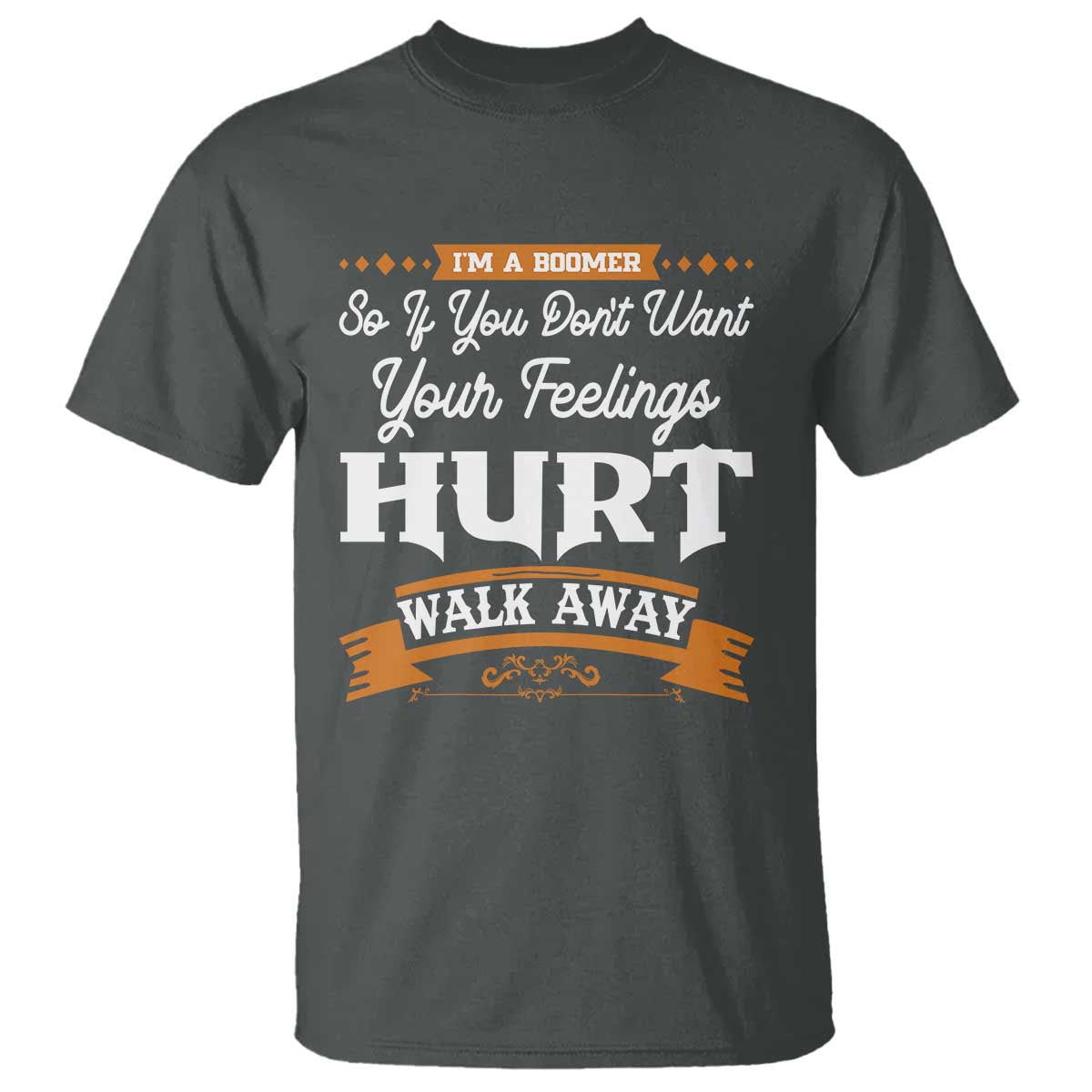 Baby Boomers T Shirt If You Dont Want Your Feelings Hurt Walk Away TS12 Dark Heather Print Your Wear