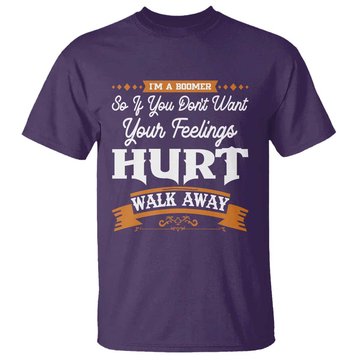 Baby Boomers T Shirt If You Dont Want Your Feelings Hurt Walk Away TS12 Purple Print Your Wear