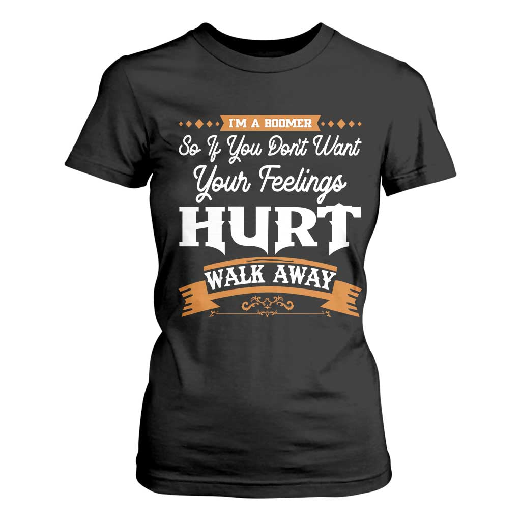 Baby Boomers T Shirt For Women If You Dont Want Your Feelings Hurt Walk Away TS12 Black Print Your Wear