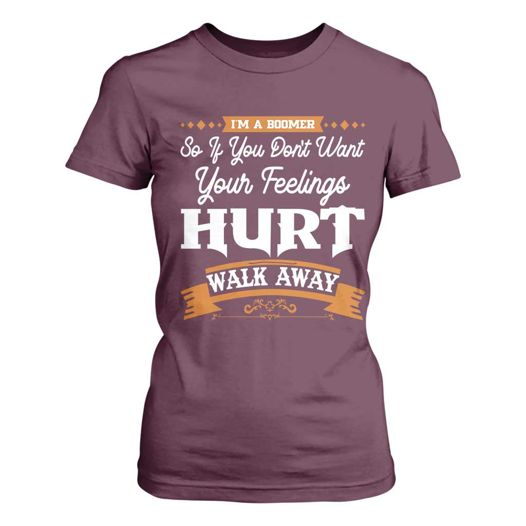 Baby Boomers T Shirt For Women If You Dont Want Your Feelings Hurt Walk Away TS12 Maroon Print Your Wear