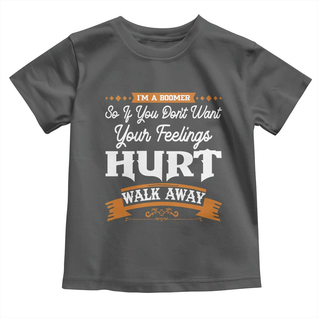Baby Boomers Toddler T Shirt If You Dont Want Your Feelings Hurt Walk Away TS12 Dark Heather Print Your Wear
