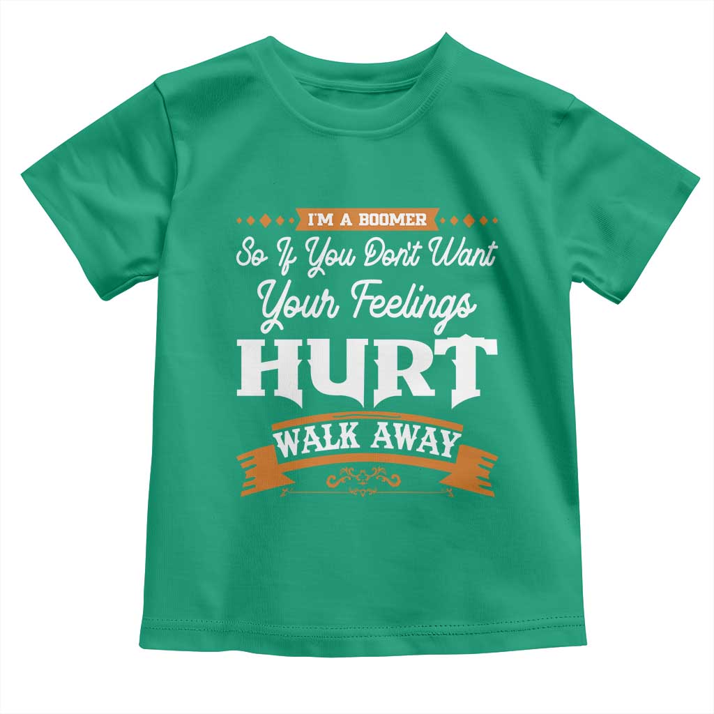 Baby Boomers Toddler T Shirt If You Dont Want Your Feelings Hurt Walk Away TS12 Irish Green Print Your Wear