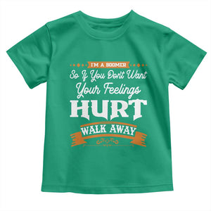 Baby Boomers Toddler T Shirt If You Dont Want Your Feelings Hurt Walk Away TS12 Irish Green Print Your Wear