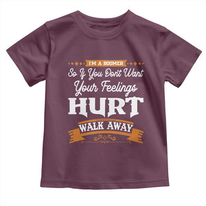 Baby Boomers Toddler T Shirt If You Dont Want Your Feelings Hurt Walk Away TS12 Maroon Print Your Wear