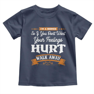 Baby Boomers Toddler T Shirt If You Dont Want Your Feelings Hurt Walk Away TS12 Navy Print Your Wear