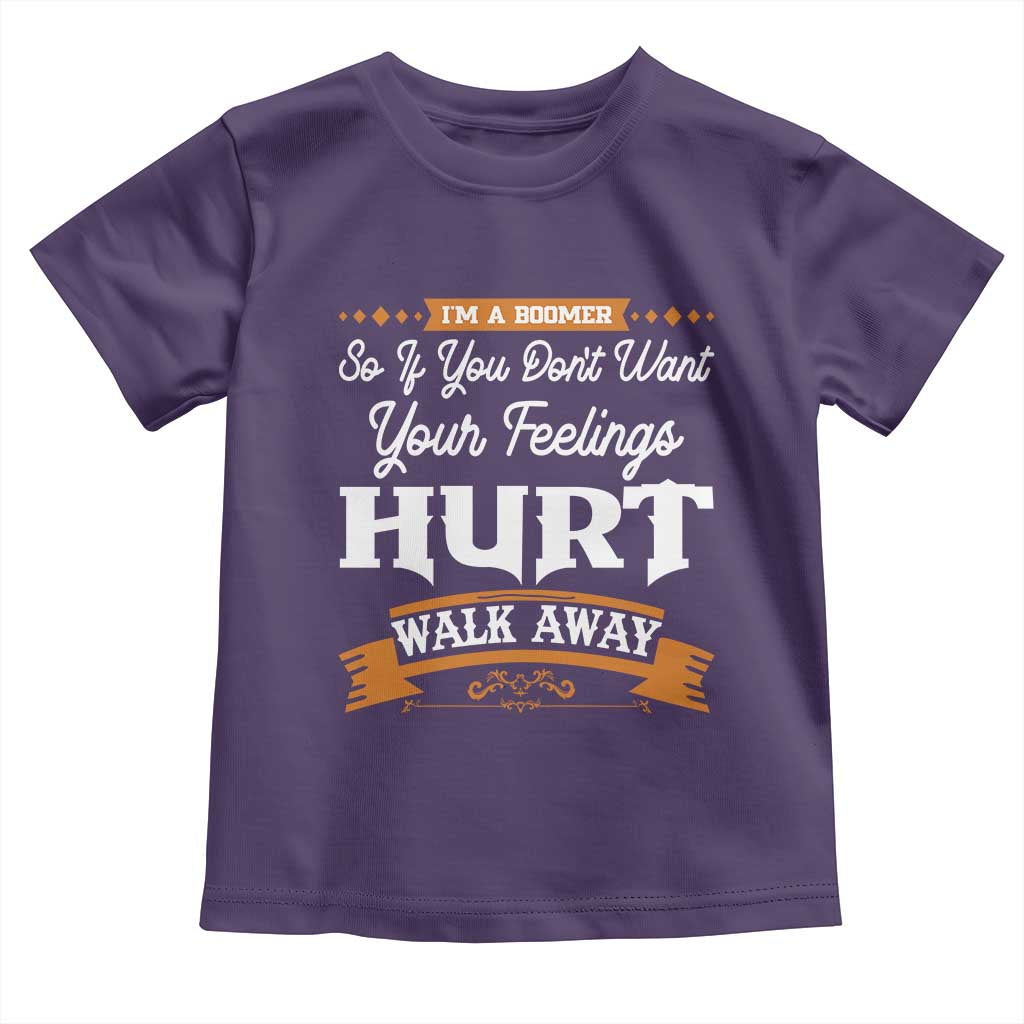 Baby Boomers Toddler T Shirt If You Dont Want Your Feelings Hurt Walk Away TS12 Purple Print Your Wear