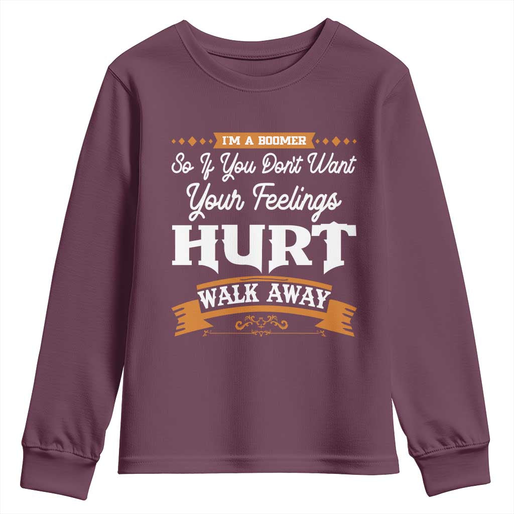 Baby Boomers Youth Sweatshirt If You Dont Want Your Feelings Hurt Walk Away TS12 Maroon Print Your Wear
