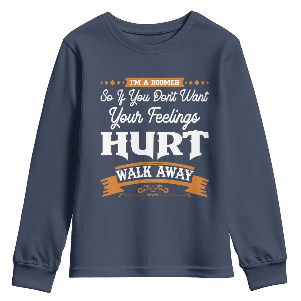 Baby Boomers Youth Sweatshirt If You Dont Want Your Feelings Hurt Walk Away TS12 Navy Print Your Wear