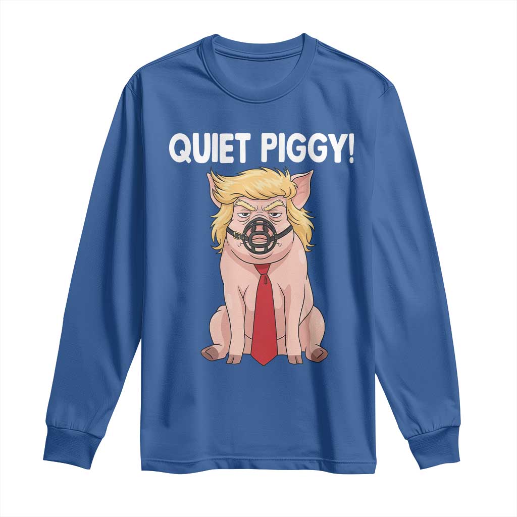 Quiet Quiet Piggy Long Sleeve Shirt Funny Sarcastic Political Anti Authoritarian TS12 Royal Blue Print Your Wear