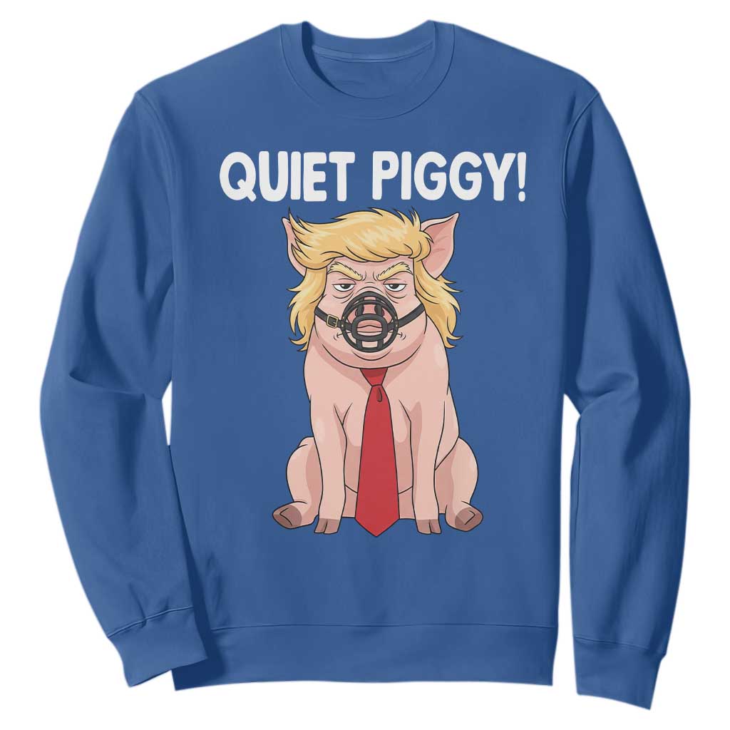 Quiet Quiet Piggy Sweatshirt Funny Sarcastic Political Anti Authoritarian TS12 Royal Blue Print Your Wear