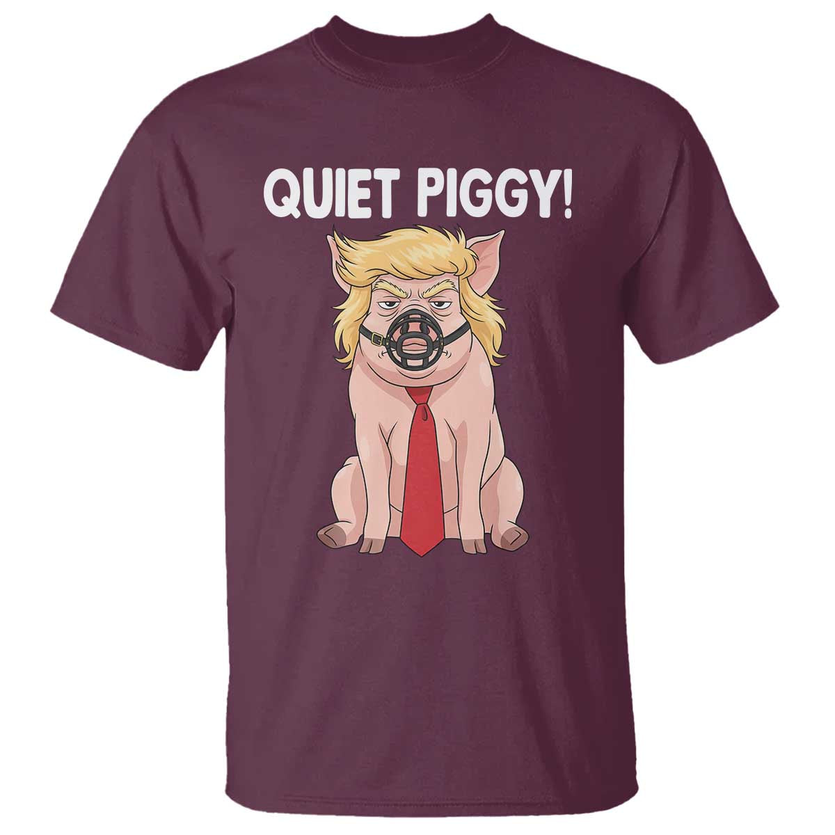 Quiet Quiet Piggy T Shirt Funny Sarcastic Political Anti Authoritarian TS12 Maroon Print Your Wear