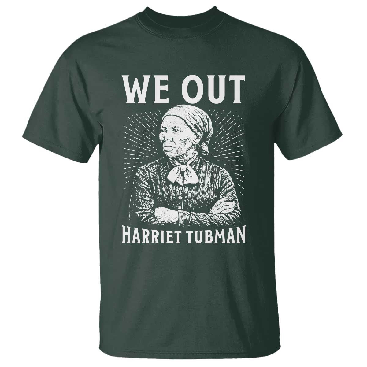 We Out Harriet Tubman T Shirt Black Women Empowerment TS12 Dark Forest Green Print Your Wear