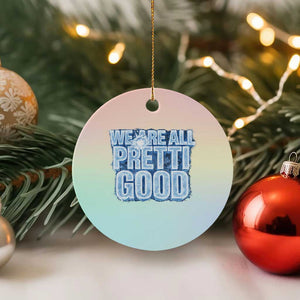 We Are All Pretti Good Ceramic Ornament Justice And Solidarity Support Gift TS12 1pc Pastel Print Your Wear