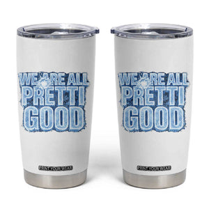 We Are All Pretti Good Tumbler Cup Justice And Solidarity Support Gift TS12 White Print Your Wear