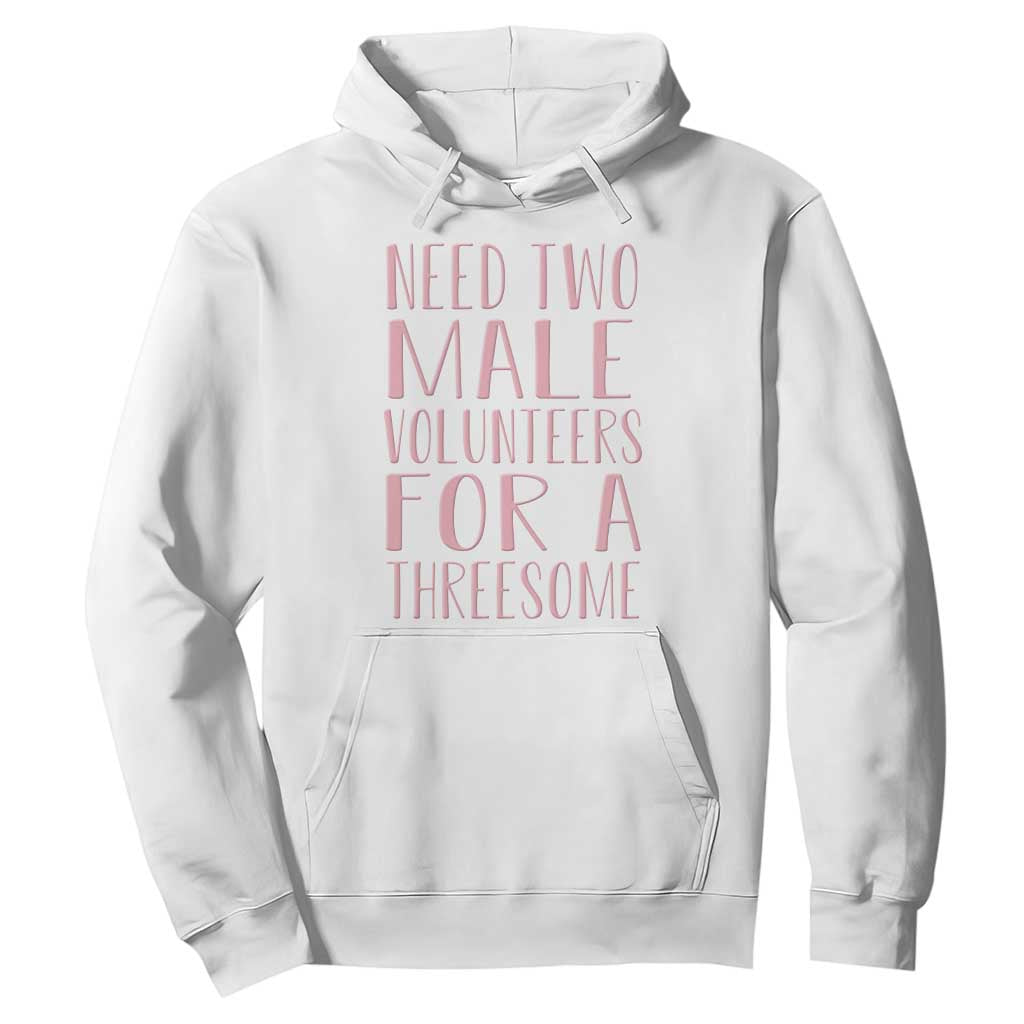 Dirty Joke Gag Gift Hoodie Need Two Male Volunteers For A Threesome TS12 White Print Your Wear