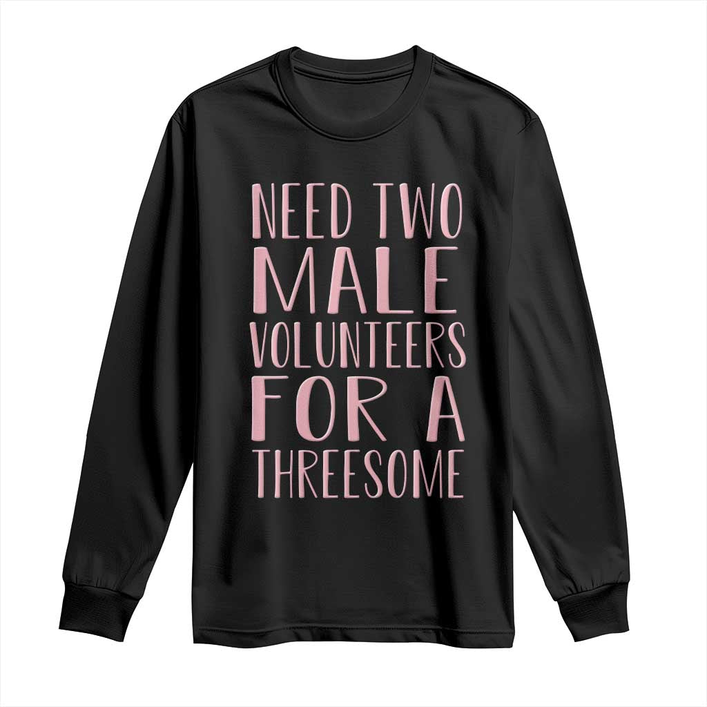 Dirty Joke Gag Gift Long Sleeve Shirt Need Two Male Volunteers For A Threesome TS12 Black Print Your Wear