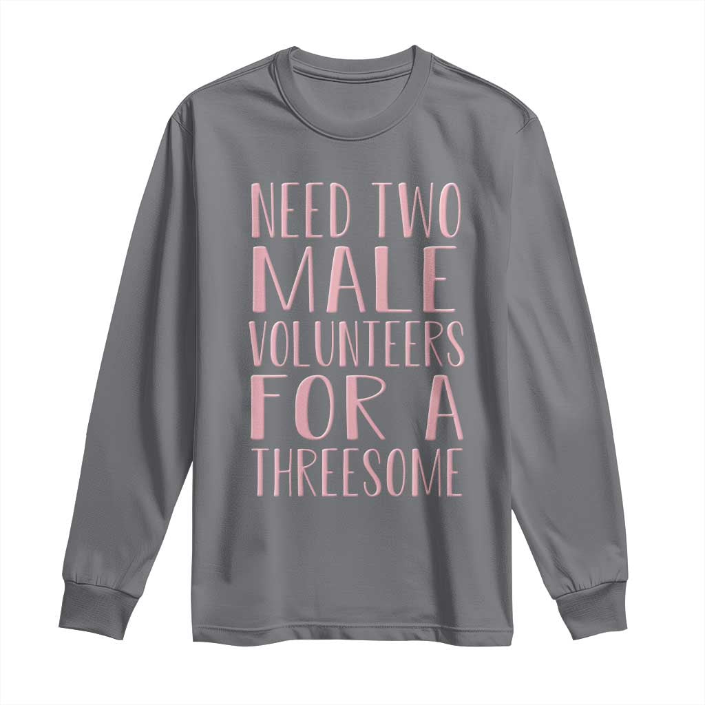 Dirty Joke Gag Gift Long Sleeve Shirt Need Two Male Volunteers For A Threesome TS12 Charcoal Print Your Wear
